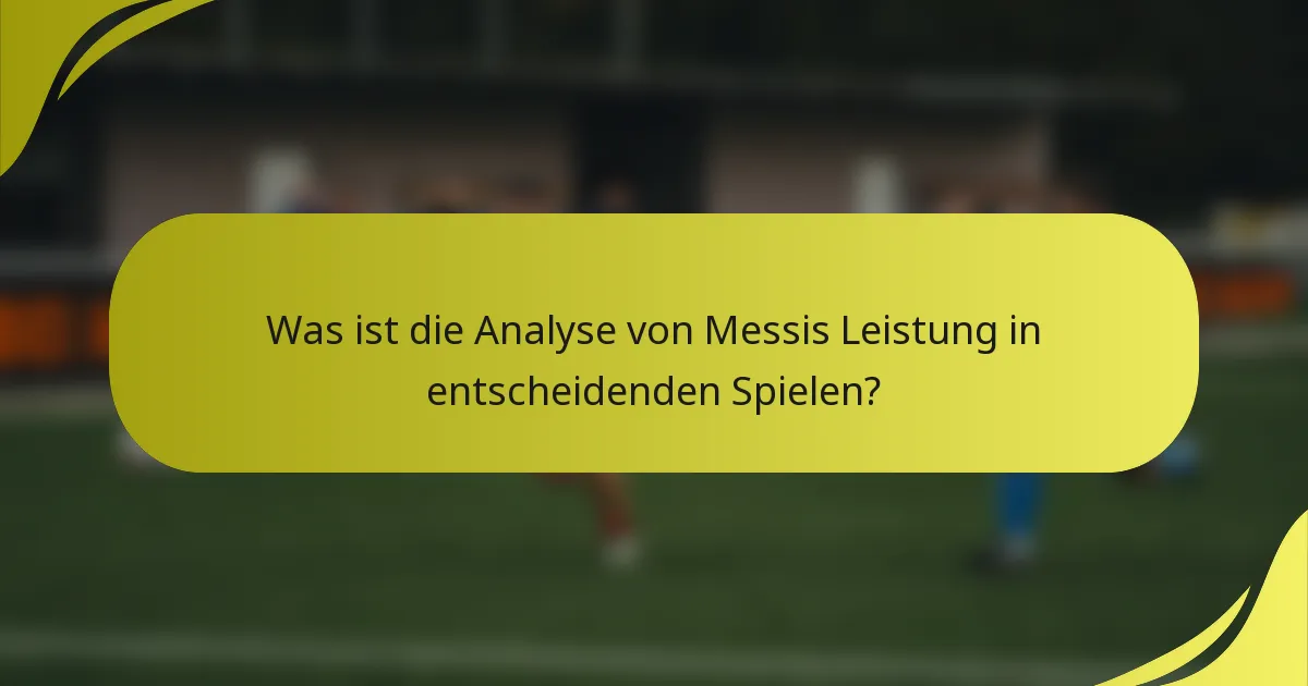 Was ist die Analyse von Messis Leistung in entscheidenden Spielen?