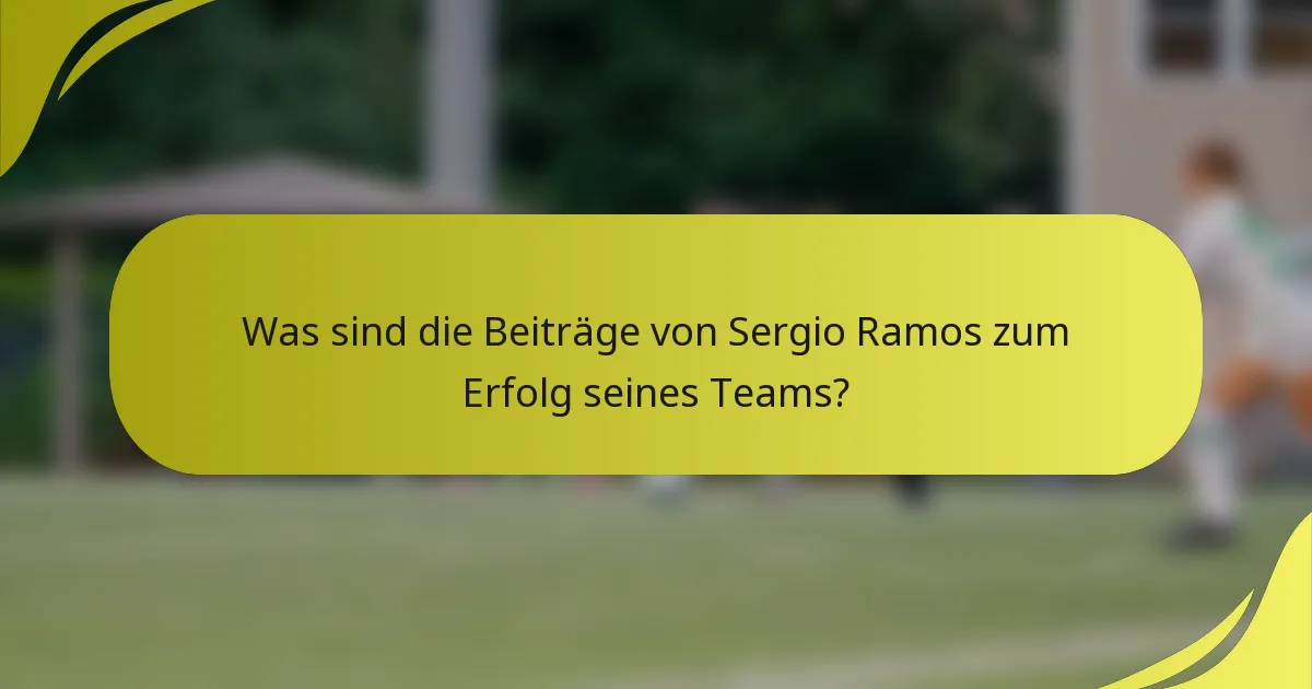 Was sind die Beiträge von Sergio Ramos zum Erfolg seines Teams?