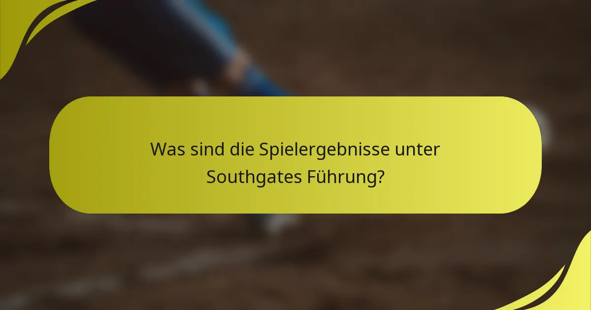 Was sind die Spielergebnisse unter Southgates Führung?