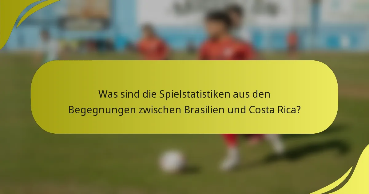 Was sind die Spielstatistiken aus den Begegnungen zwischen Brasilien und Costa Rica?