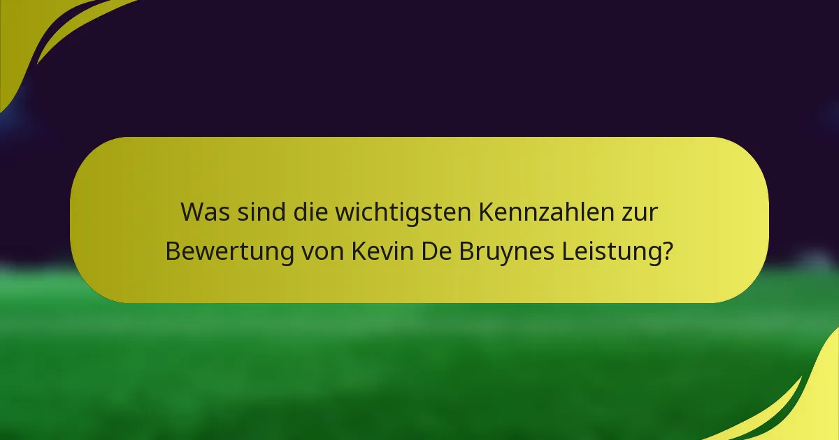 Was sind die wichtigsten Kennzahlen zur Bewertung von Kevin De Bruynes Leistung?