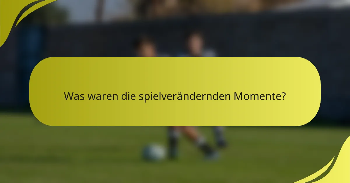 Was waren die spielverändernden Momente?