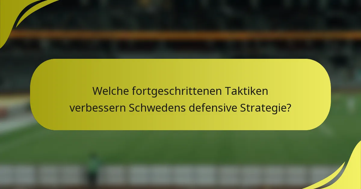 Welche fortgeschrittenen Taktiken verbessern Schwedens defensive Strategie?