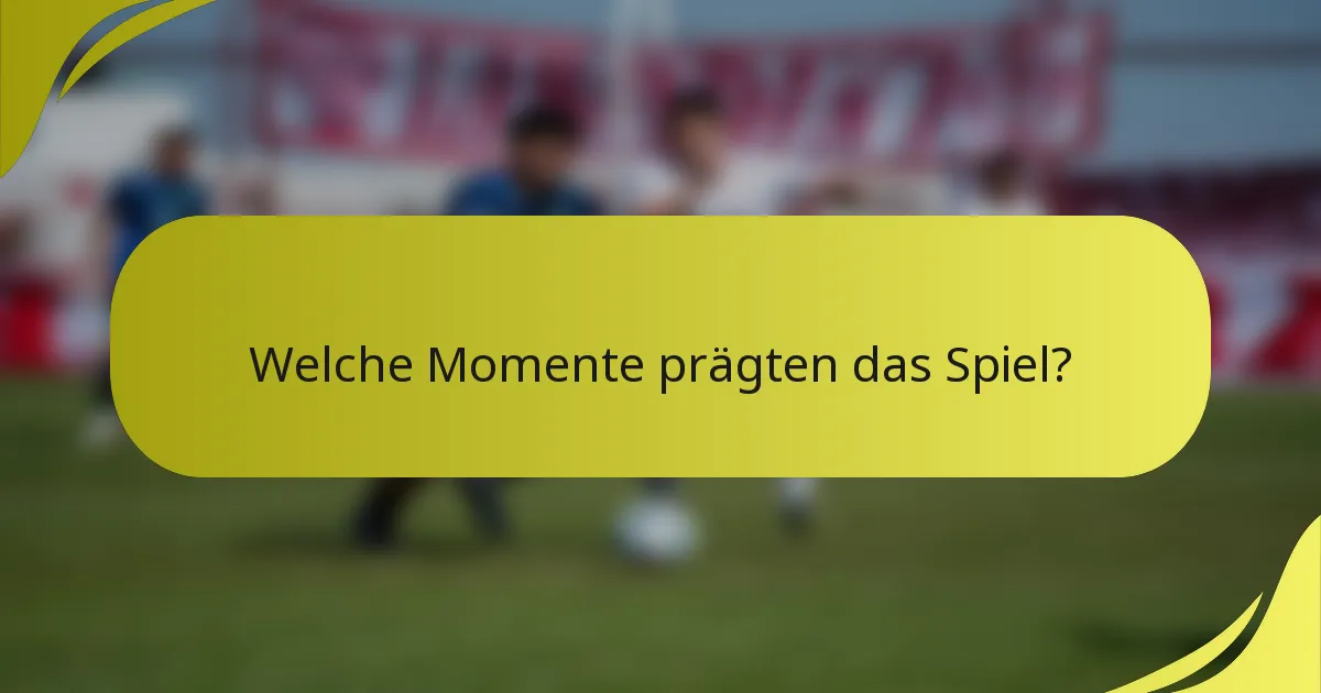 Welche Momente prägten das Spiel?