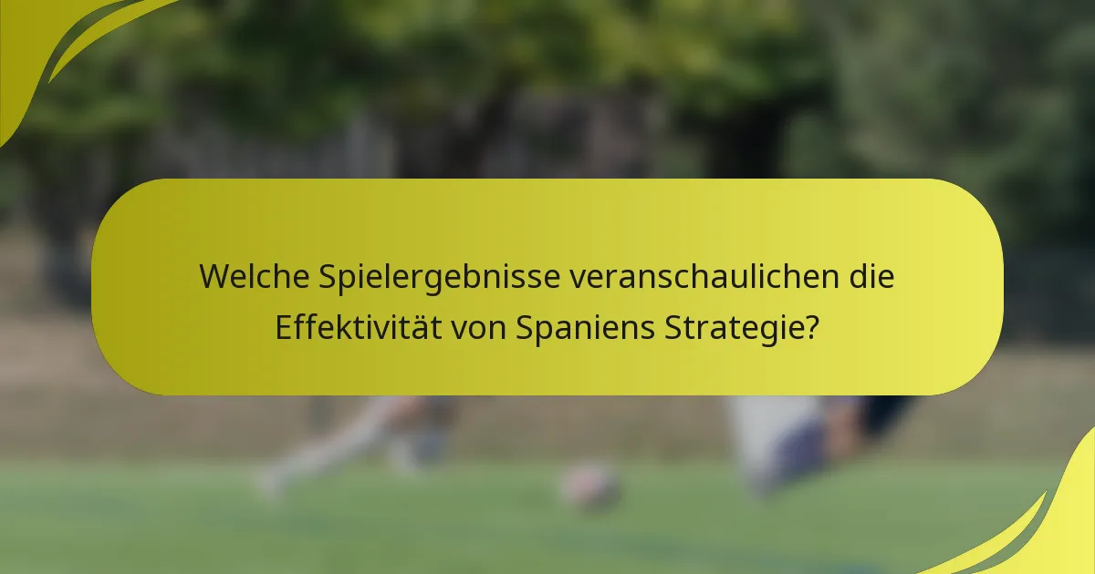 Welche Spielergebnisse veranschaulichen die Effektivität von Spaniens Strategie?