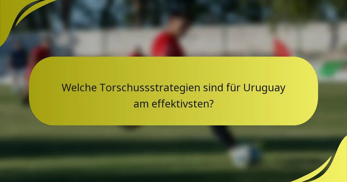 Welche Torschussstrategien sind für Uruguay am effektivsten?