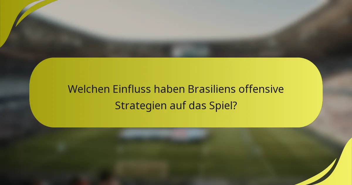 Welchen Einfluss haben Brasiliens offensive Strategien auf das Spiel?