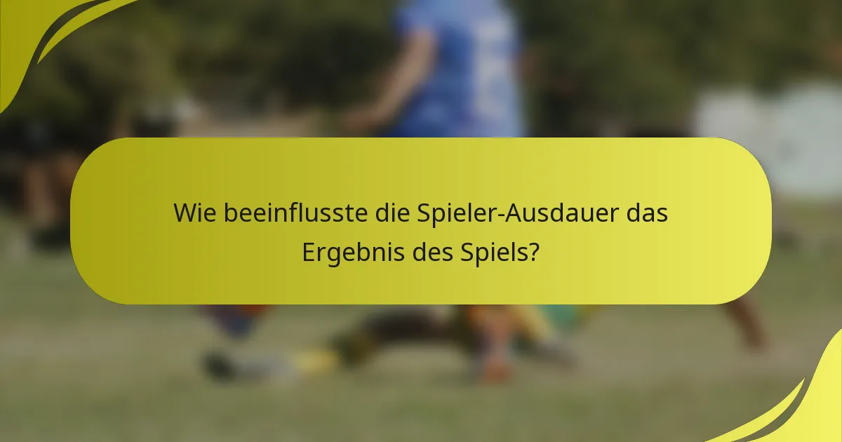 Wie beeinflusste die Spieler-Ausdauer das Ergebnis des Spiels?