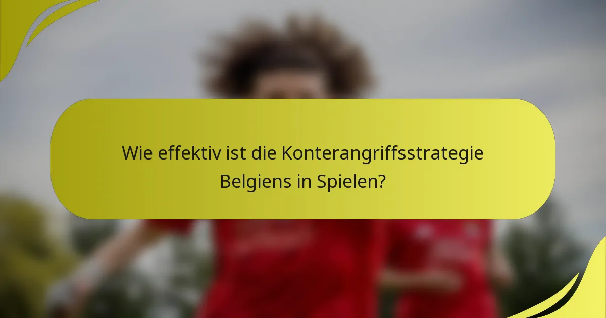 Wie effektiv ist die Konterangriffsstrategie Belgiens in Spielen?
