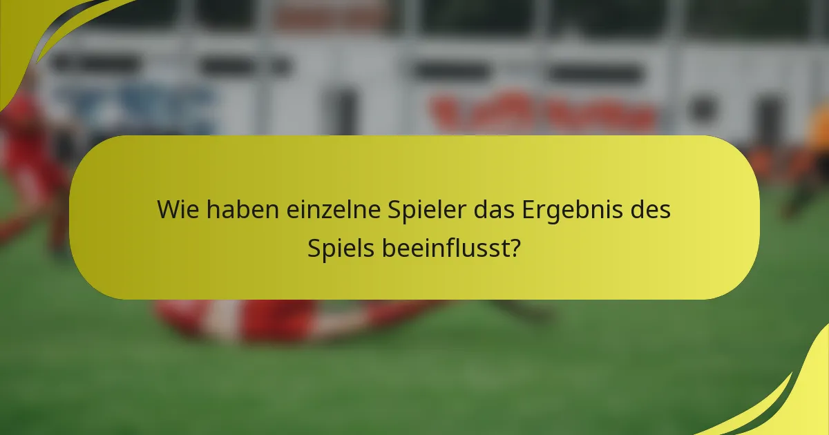 Wie haben einzelne Spieler das Ergebnis des Spiels beeinflusst?