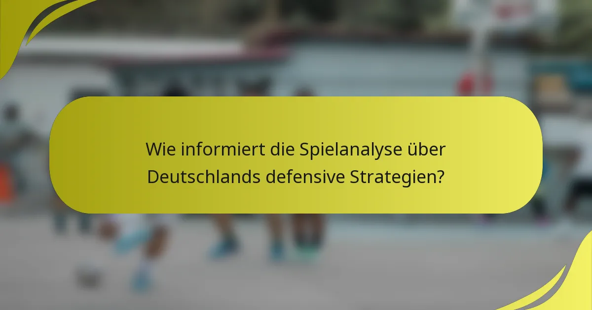 Wie informiert die Spielanalyse über Deutschlands defensive Strategien?