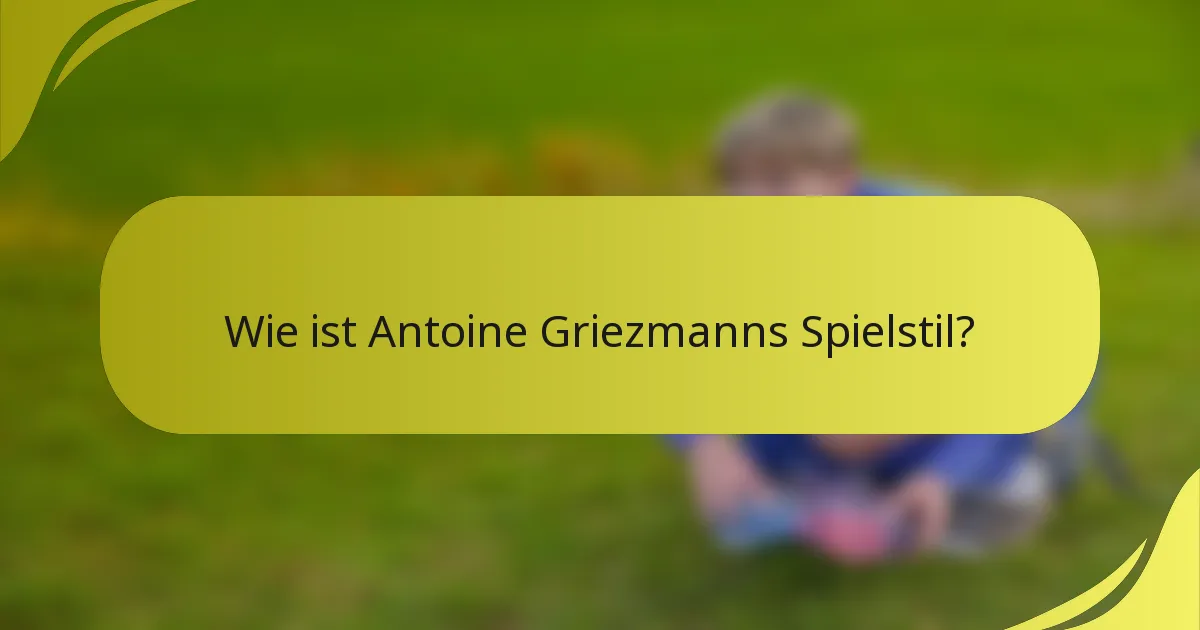 Wie ist Antoine Griezmanns Spielstil?