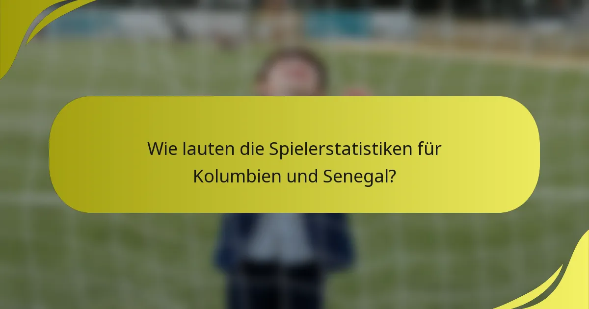 Wie lauten die Spielerstatistiken für Kolumbien und Senegal?
