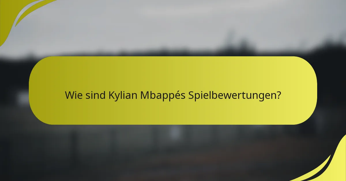 Wie sind Kylian Mbappés Spielbewertungen?