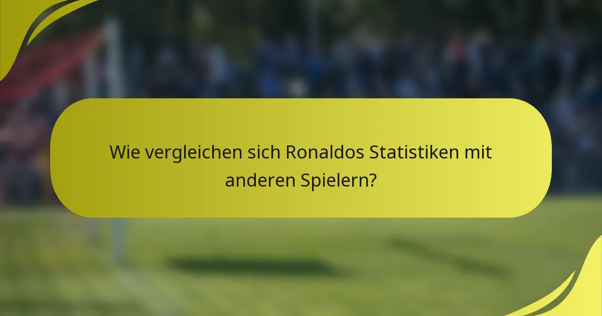 Wie vergleichen sich Ronaldos Statistiken mit anderen Spielern?