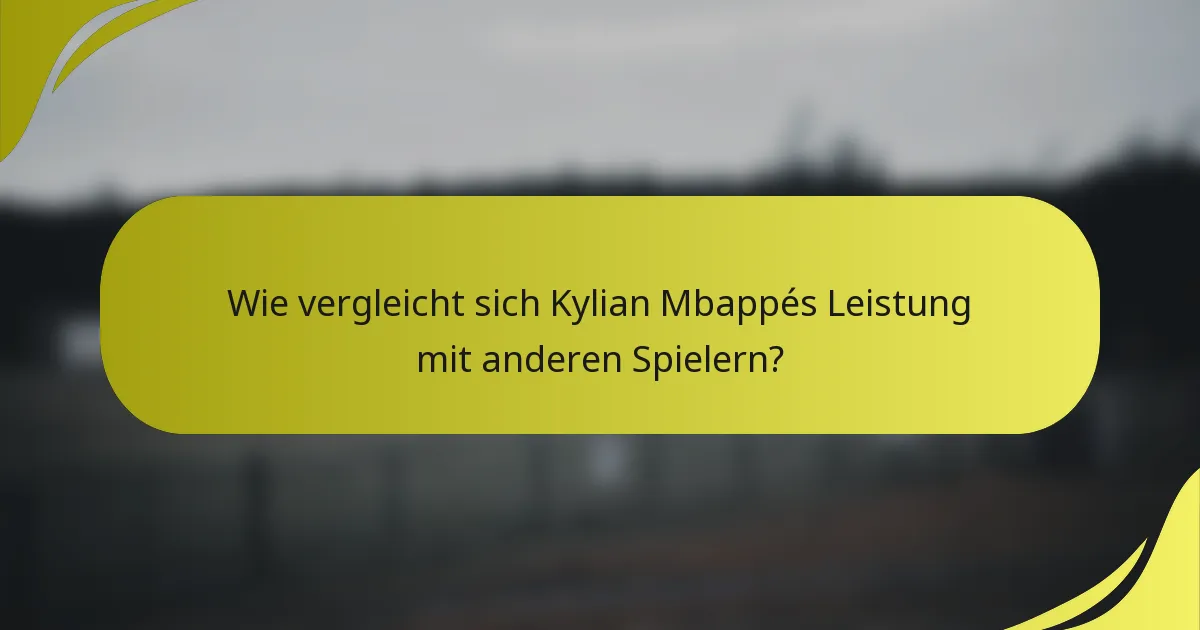 Wie vergleicht sich Kylian Mbappés Leistung mit anderen Spielern?