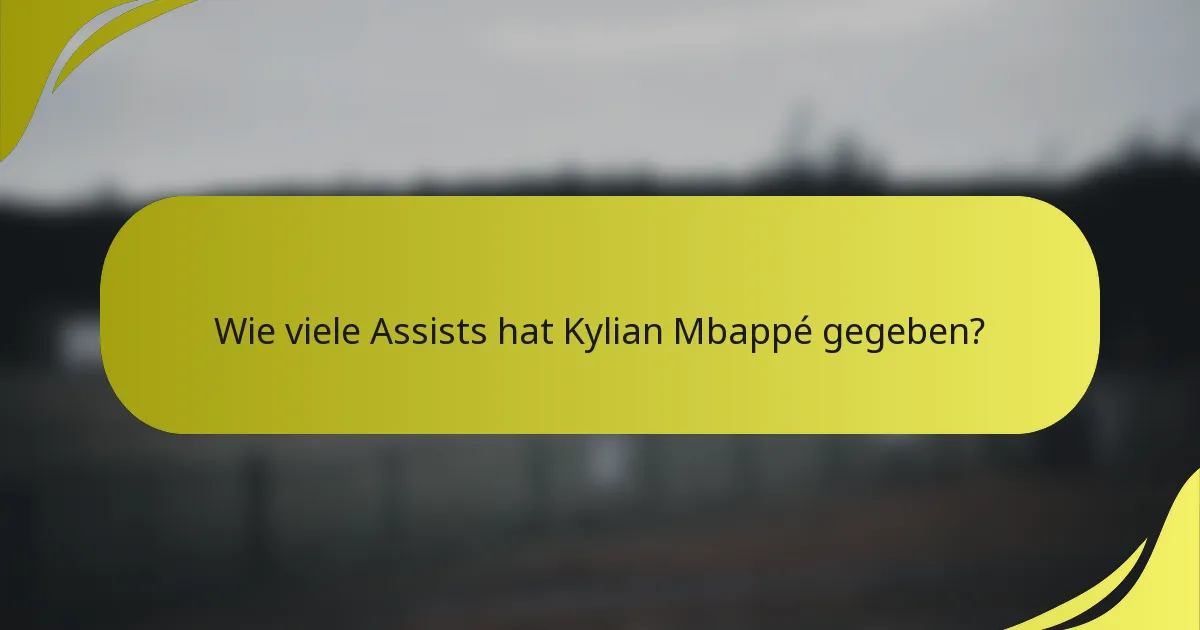 Wie viele Assists hat Kylian Mbappé gegeben?