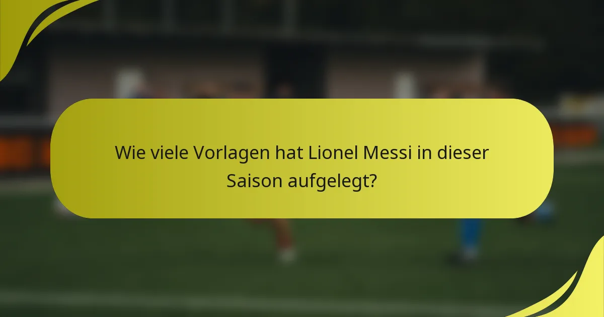 Wie viele Vorlagen hat Lionel Messi in dieser Saison aufgelegt?